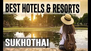 Best Hotels and Resorts in Sukhothai, Thailand