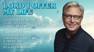 I Offer My Life | Don Moen Christian Songs \u0026 Praise Music 🙏 Worship Songs Playlist