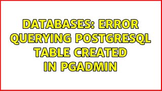 Databases: Error querying postgresql table created in pgAdmin (2 Solutions!!)