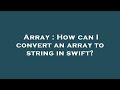 Array : How can I convert an array to string in swift?