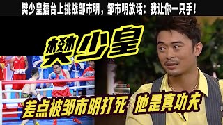 樊少皇：擂台上挑戰鄒市明，我讓妳壹只手！李小龍要他做幹兒子，成龍收他爲徒，明朝兵部尚書的後代，宋江武校是我哥哥開的！背景碾壓謝霆鋒，李連傑老婆對其迷戀。