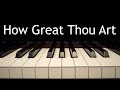 How Great Thou Art - piano instrumental hymn with lyrics