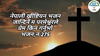 जान्दिनँ म परमेश्वरले प्रेम किन गर्नु भो/भजन 275/bhajan 275/nepali christian song/jandin ma/