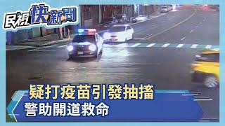 疑打疫苗引發抽搐 警助開道救命－民視新聞