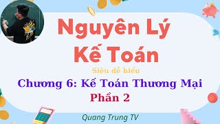 Nguyên Lý Kế Toán chương 6: Kế toán thương mại phần 2 (siêu dễ hiểu) ♥️ Quang Trung TV