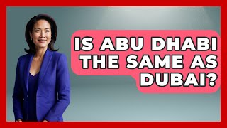 Is Abu Dhabi The Same As Dubai? - Middle East Explorers