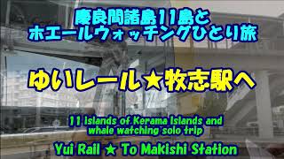 慶良間諸島11島とホエールウォッチングひとり旅★ゆいレール★牧志駅へ・Yui Rail・To Makishi Station・Kerama Islands＆whale watching