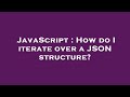 JavaScript : How do I iterate over a JSON structure?