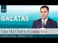 01. Não Há Outro Evangelho (Gálatas 1:1-9) - Leandro Lima