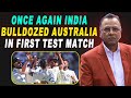 Once again India bulldozed Australia in first Test Match | Basit Ali