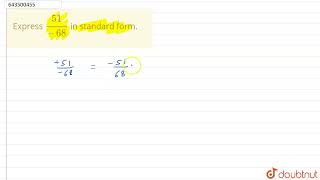 Express 51/(-68)in standard form. | 7 | RATIONAL NUMBERS | MATHS | ICSE | Doubtnut