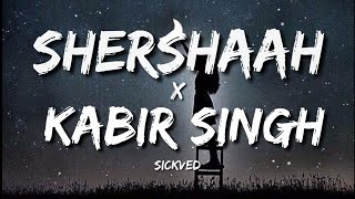 Shershaah x Kabir Singh Mashup (Lyrics) - Sickved
