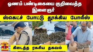 ஓணம் பண்டிகையை குறிவைத்த இளைஞர் ...ஸ்கெட்ச் போட்டு தூக்கிய போலீஸ்... கிடைத்த ரகசிய தகவல்