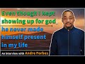 Even though I kept showing up for god, he never made himself present in my life - Andre Forbes