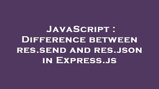 JavaScript : Difference between res.send and res.json in Express.js