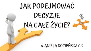 Jak podejmować decyzje na całe życie? - s. Aniela Kozieńska CR