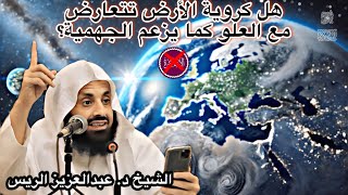 إثبات أن كروية الأرض لا تتعارض مع علو الله ﷻ | الشيخ د. عبدالعزيز الريس | مكافح الأشعرية