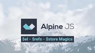 15 - Introduction to Alpine js - $el, $refs, and $store Magics