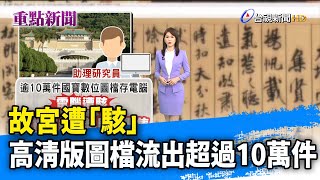 故宮遭「駭」 高清版圖檔流出超過10萬件【重點新聞】-20230314