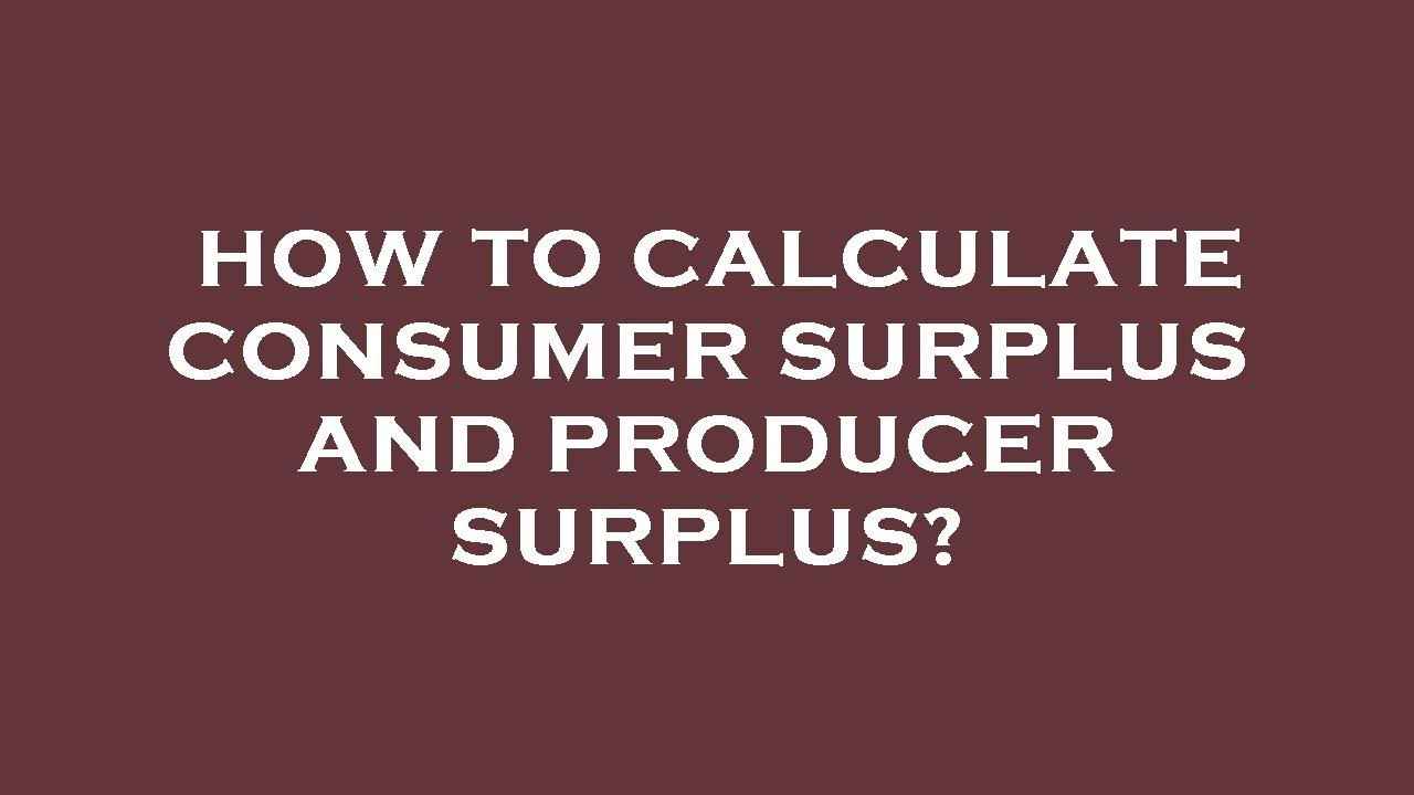 How To Calculate Consumer Surplus And Producer Surplus? - YouTube