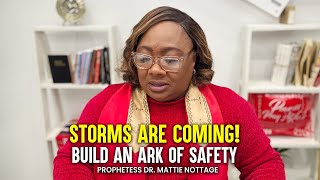 COMING STORMS! BUILD AN ARK OF SAFETY || PROPHETESS DR. MATTIE NOTTAGE