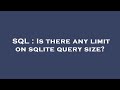 SQL : Is there any limit on sqlite query size?