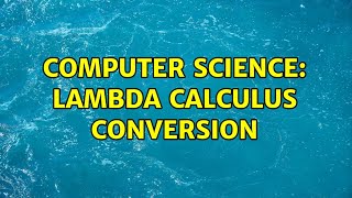 Computer Science: Lambda Calculus Conversion (2 Solutions!!)