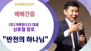 신효철 장로 간증 '반전의 하나님' | 버금목요콘서트워십 | 22.04.21 #간증 #연어로만 #거룩한153 #선교회 #찬양 #성악