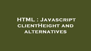 HTML : Javascript clientHeight and alternatives