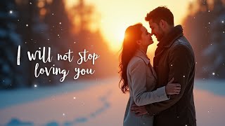 I Will Not Stop Loving You (lyrics)– The Most Romantic Love Song of the Year