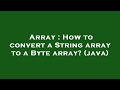 Array : How to convert a String array to a Byte array? (java)