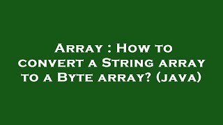 Array : How to convert a String array to a Byte array? (java)