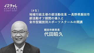 地域行政主導の部活動改革 ー長野県飯田市部活動オフ期間の導入と全市型競技別スポーツスクールの開講 ｜代田昭久氏（飯田市前教育長）