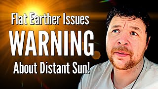 Flat Earther Issues WARNING About Distant Sun!