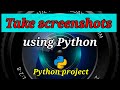 Take Screenshots using Python | How to take screenshots on your laptop/desktop | Python Projects