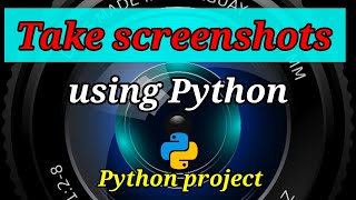 Take Screenshots using Python | How to take screenshots on your laptop/desktop | Python Projects
