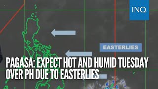 Pagasa: Expect hot and humid Tuesday over PH due to easterlies