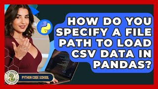 How Do You Specify A File Path To Load CSV Data In Pandas? - Python Code School