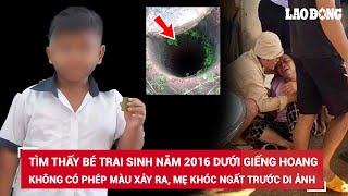 Bé trai tử vong bất thường dưới giếng khô ở Đồng Nai, nơi đã từng tìm kiếm nhưng không thấy | BLĐ