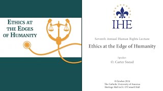 Seventh Annual Human Rights Lecture: Ethics at the Edge of Humanity