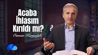 Acaba İhlasım Kırıldı mı? I İhlas Risalesi Okumaları I Osman Karyağdı