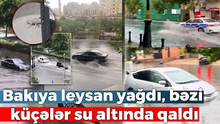 Bakıya leysan yağdı, bəzi küçələr su altında qaldı