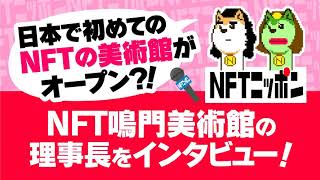 日本で初めてのNFTの美術館がオープン？！NFT鳴門美術館の理事長をインタビュー！| NFTニッポン 05