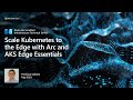 Scale Kubernetes to the Edge with Arc and AKS Edge Essentials