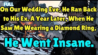 On Our Wedding Eve, He Ran Back to His Ex  A Year When He Saw Me wearing a diamond ring, He Went Ins