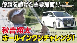 秋吉翔太プロ、ホールインワン賞がかかった17Hでの全プレイ！【Golf Trophy in Yamaguchi Supported by トヨタカローラ山口】