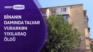 Binanın damında talvar vurarkən yıxılaraq ÖLDÜ