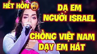 HẾT HỒN😲 Cô Gái ISRAEL làm GK MÊ ĐIẾU ĐỔ vì HÁT TIẾNG VIỆT QUÁ BÙI hóa ra CHỒNG VIỆT NAM DẠY