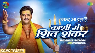 काशी में शिव शंकर-Kashi me Shiv Shankar Bhakti गीत | Pawan singh 2023 Teaser out