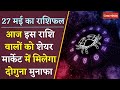 Horoscope: दैनिक राशिफल में देखें कैसा रहेगा आपका आज का दिन | 27 May 2024